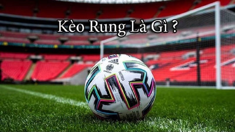 Kèo rung khi cược bóng đá là gì?